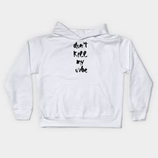 Don't kill my vibe Kids Hoodie